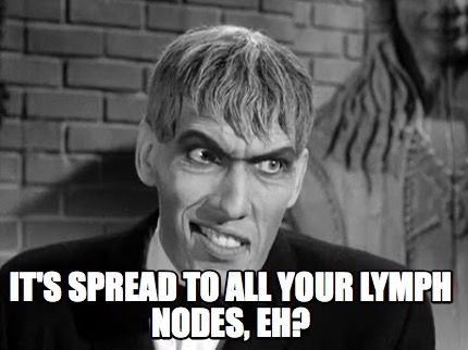 its-spread-to-all-your-lymph-nodes-eh
