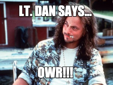 lt.-dan-says...-owr