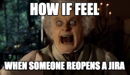 how-if-feel-when-someone-reopens-a-jira