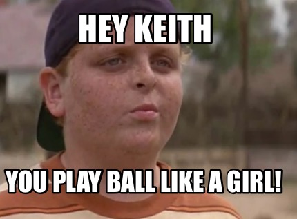 hey-keith-you-play-ball-like-a-girl