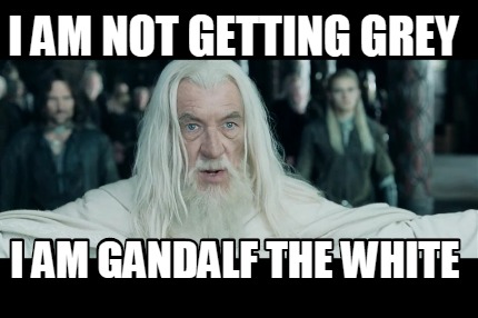 i-am-not-getting-grey-i-am-gandalf-the-white