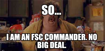 so...-i-am-an-fsc-commander.-no-big-deal