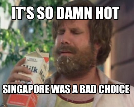 its-so-damn-hot-singapore-was-a-bad-choice