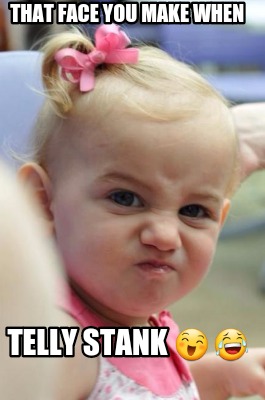 that-face-you-make-when-telly-stank-