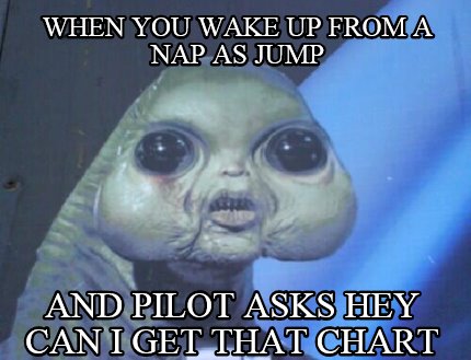 when-you-wake-up-from-a-nap-as-jump-and-pilot-asks-hey-can-i-get-that-chart