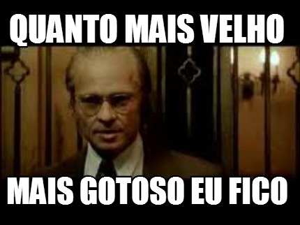 quanto-mais-velho-mais-gotoso-eu-fico