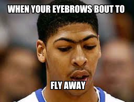 when-your-eyebrows-bout-to-fly-away