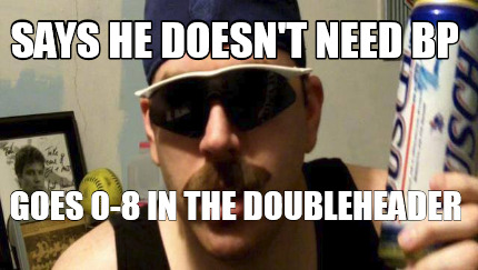 says-he-doesnt-need-bp-goes-0-8-in-the-doubleheader