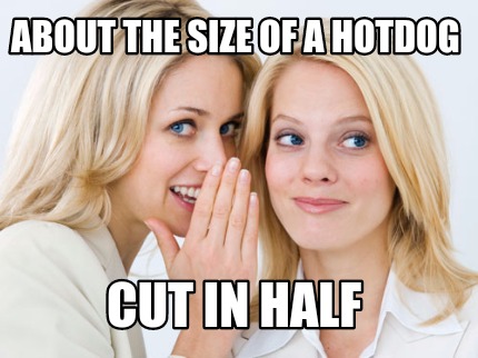 about-the-size-of-a-hotdog-cut-in-half