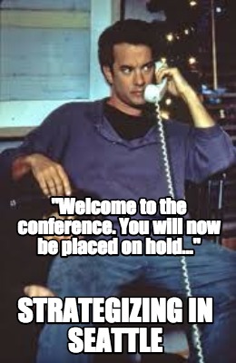 welcome-to-the-conference.-you-will-now-be-placed-on-hold...-strategizing-in-sea