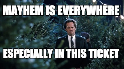 mayhem-is-everywhere-especially-in-this-ticket