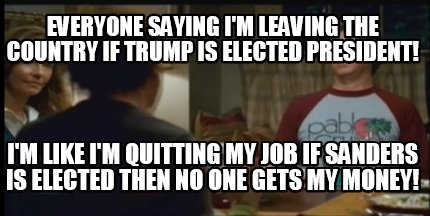 everyone-saying-im-leaving-the-country-if-trump-is-elected-president-im-like-im-