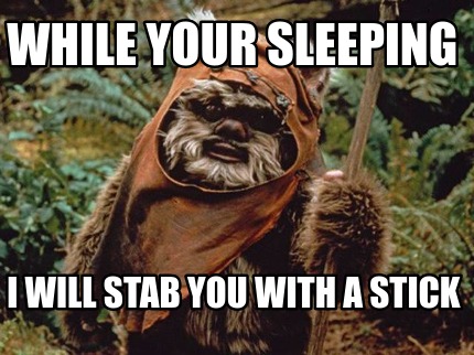 while-your-sleeping-i-will-stab-you-with-a-stick