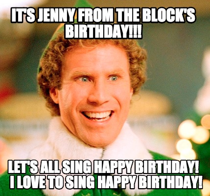 Meme Maker - It's Jenny from the Block's Birthday!!! Let's all sing ...