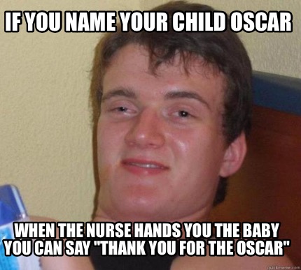 if-you-name-your-child-oscar-when-the-nurse-hands-you-the-baby-you-can-say-thank