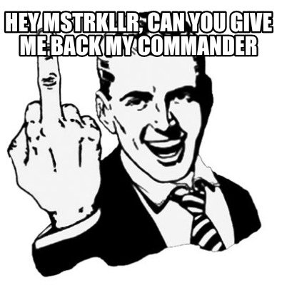hey-mstrkllr-can-you-give-me-back-my-commander