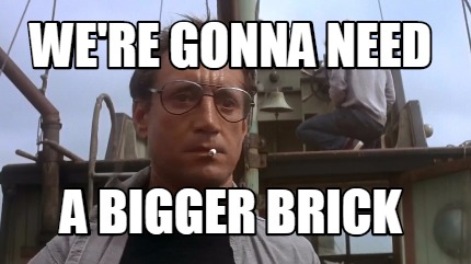 were-gonna-need-a-bigger-brick