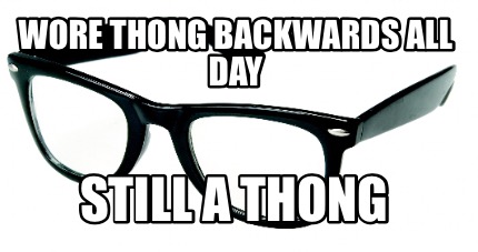 wore-thong-backwards-all-day-still-a-thong