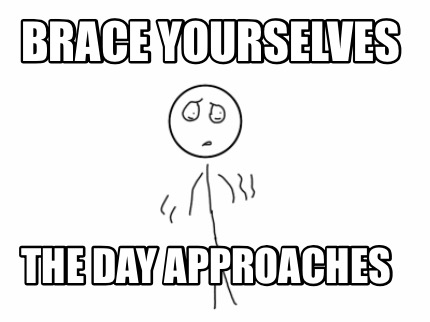 brace-yourselves-the-day-approaches