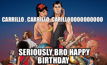 carrillo-carrillo-carillooooooooooo-seriously-bro-happy-birthday