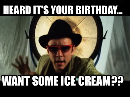 heard-its-your-birthday...-want-some-ice-cream