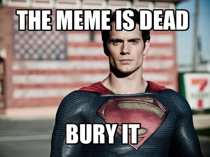 the-meme-is-dead-bury-it