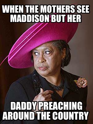 when-the-mothers-see-maddison-but-her-daddy-preaching-around-the-country