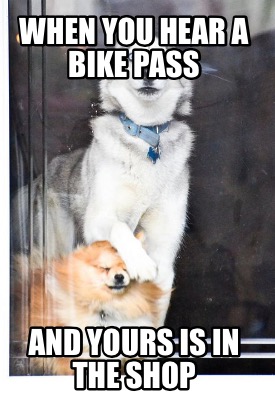 when-you-hear-a-bike-pass-and-yours-is-in-the-shop9