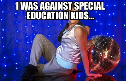i-was-against-special-education-kids