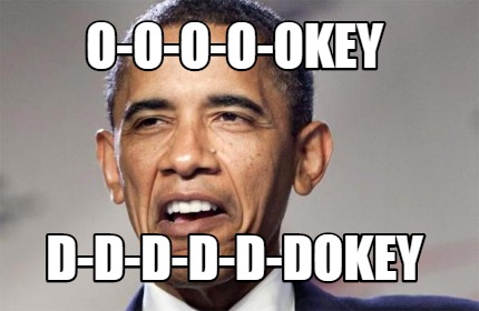 o-o-o-o-okey-d-d-d-d-d-dokey