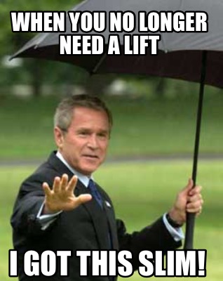 when-you-no-longer-need-a-lift-i-got-this-slim