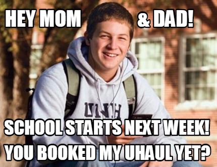 hey-mom-dad-school-starts-next-week-you-booked-my-uhaul-yet