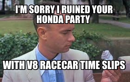 im-sorry-i-ruined-your-honda-party-with-v8-racecar-time-slips