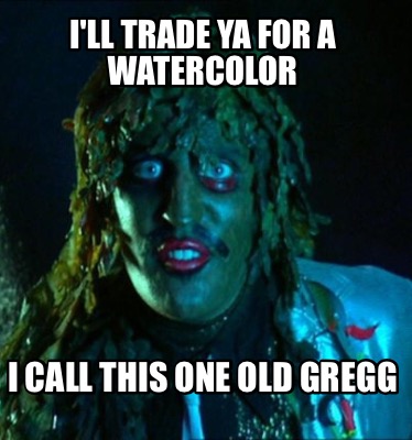 ill-trade-ya-for-a-watercolor-i-call-this-one-old-gregg