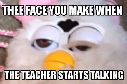 thee-face-you-make-when-the-teacher-starts-talking