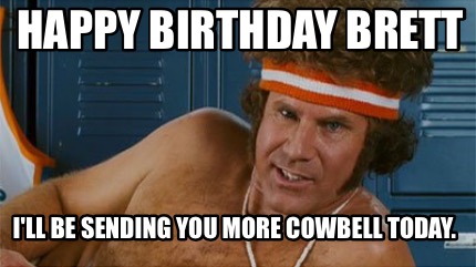 happy-birthday-brett-ill-be-sending-you-more-cowbell-today