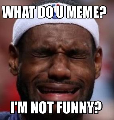 Meme Maker - What do u meme? I'm not funny? Meme Generator! Meme Maker - What do u meme? I'm not funny? Meme Generator!
