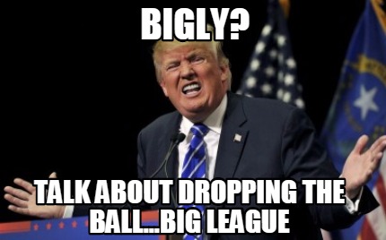 bigly-talk-about-dropping-the-ball...big-league