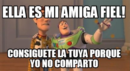 ella-es-mi-amiga-fiel-consiguete-la-tuya-porque-yo-no-comparto