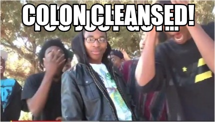you-just-got...-colon-cleansed