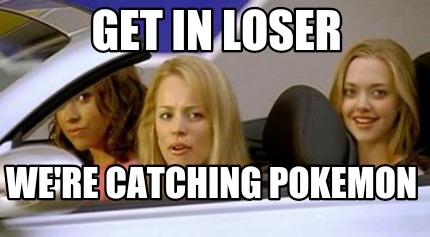 get-in-loser-were-catching-pokemon
