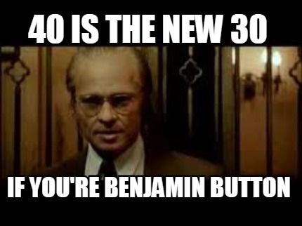 40-is-the-new-30-if-youre-benjamin-button