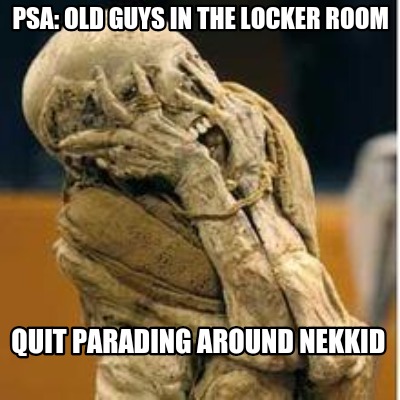 psa-old-guys-in-the-locker-room-quit-parading-around-nekkid