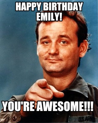 Meme Maker - Happy birthday Emily! You're awesome!!! Meme Generator!