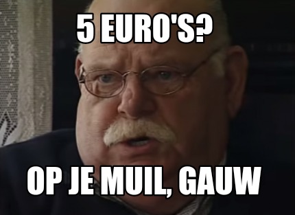 5-euros-op-je-muil-gauw