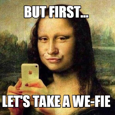 but-first...-lets-take-a-we-fie