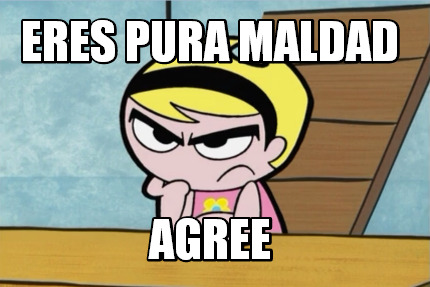 eres-pura-maldad-agree