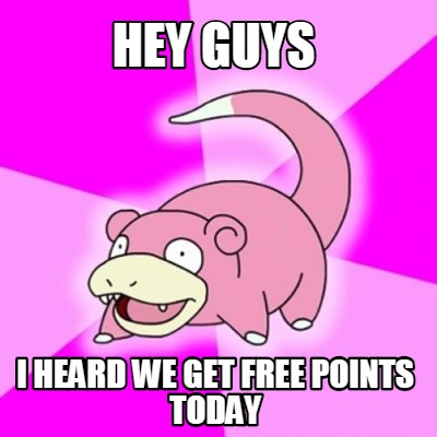 hey-guys-i-heard-we-get-free-points-today