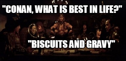 conan-what-is-best-in-life-biscuits-and-gravy