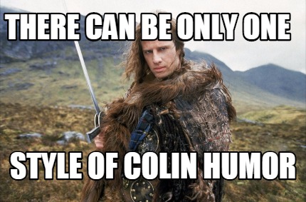 there-can-be-only-one-style-of-colin-humor
